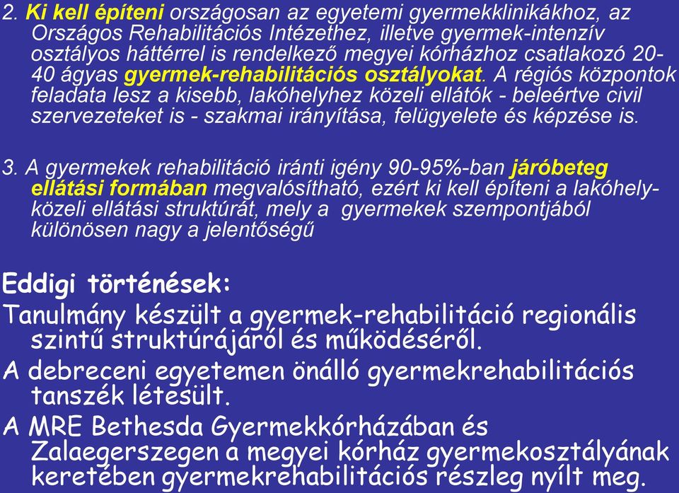 A gyermekek rehabilitáció iránti igény 90-95%-ban járóbeteg ellátási formában megvalósítható, ezért ki kell építeni a lakóhelyközeli ellátási struktúrát, mely a gyermekek szempontjából különösen nagy