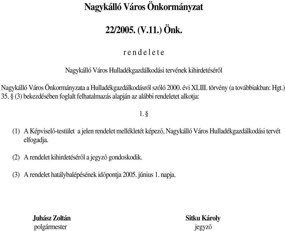 törvény (a továbbiakban: Hgt.) 35. (3) bekezdésében foglalt felhatalmazás alapján az alábbi rendeletet alkotja: 1.