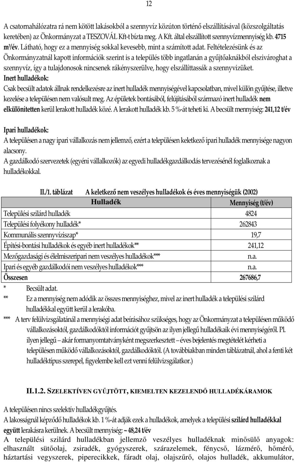 Feltételezésünk és az Önkormányzatnál kapott információk szerint is a település több ingatlanán a gyűjtőaknákból elszivároghat a szennyvíz, így a tulajdonosok nincsenek rákényszerülve, hogy