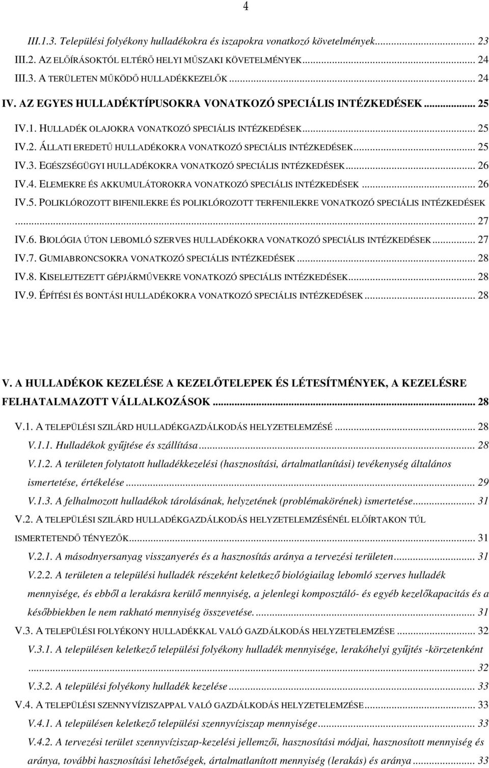 .. 25 IV.3. EGÉSZSÉGÜGYI HULLADÉKOKRA VONATKOZÓ SPECIÁLIS INTÉZKEDÉSEK... 26 IV.4. ELEMEKRE ÉS AKKUMULÁTOROKRA VONATKOZÓ SPECIÁLIS INTÉZKEDÉSEK... 26 IV.5. POLIKLÓROZOTT BIFENILEKRE ÉS POLIKLÓROZOTT TERFENILEKRE VONATKOZÓ SPECIÁLIS INTÉZKEDÉSEK.