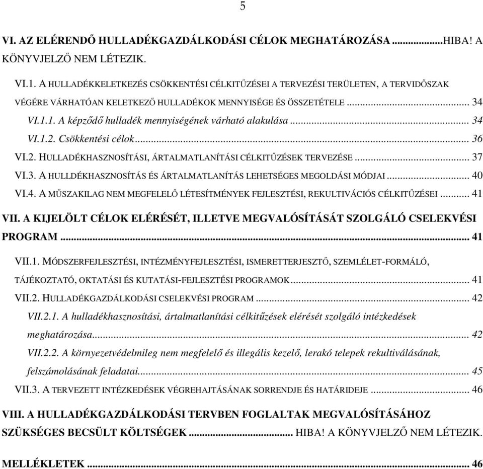 1. A képződő hulladék mennyiségének várható alakulása... 34 VI.1.2. Csökkentési célok... 36 VI.2. HULLADÉKHASZNOSÍTÁSI, ÁRTALMATLANÍTÁSI CÉLKITŰZÉSEK TERVEZÉSE... 37 VI.3. A HULLDÉKHASZNOSÍTÁS ÉS ÁRTALMATLANÍTÁS LEHETSÉGES MEGOLDÁSI MÓDJAI.