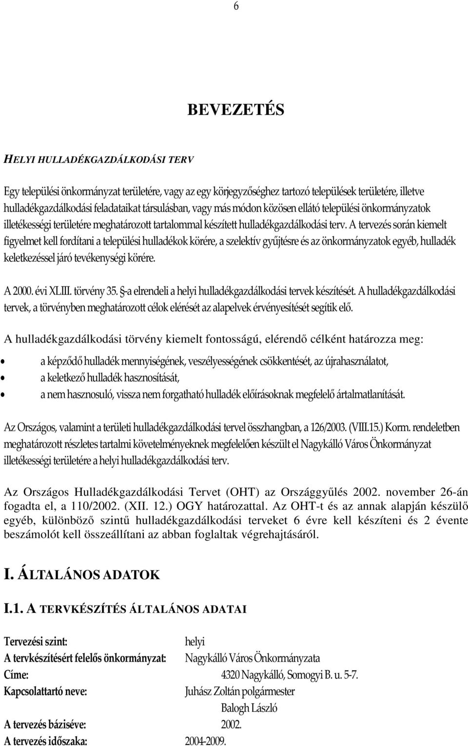 A tervezés során kiemelt figyelmet kell fordítani a települési hulladékok körére, a szelektív gyűjtésre és az önkormányzatok egyéb, hulladék keletkezéssel járó tevékenységi körére. A 2000. évi XLIII.