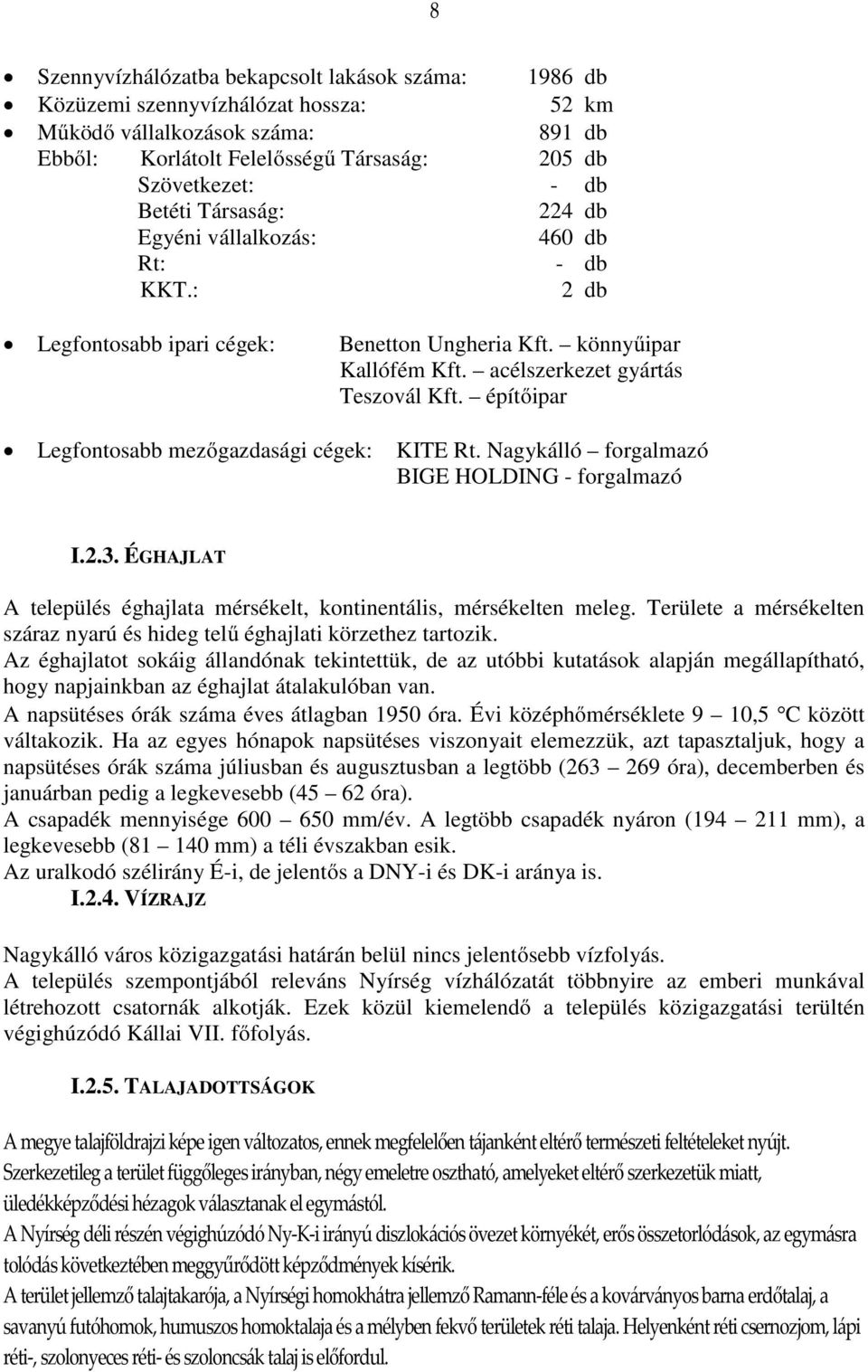 építőipar Legfontosabb mezőgazdasági cégek: KITE Rt. Nagykálló forgalmazó BIGE HOLDING - forgalmazó I.2.3. ÉGHAJLAT A település éghajlata mérsékelt, kontinentális, mérsékelten meleg.