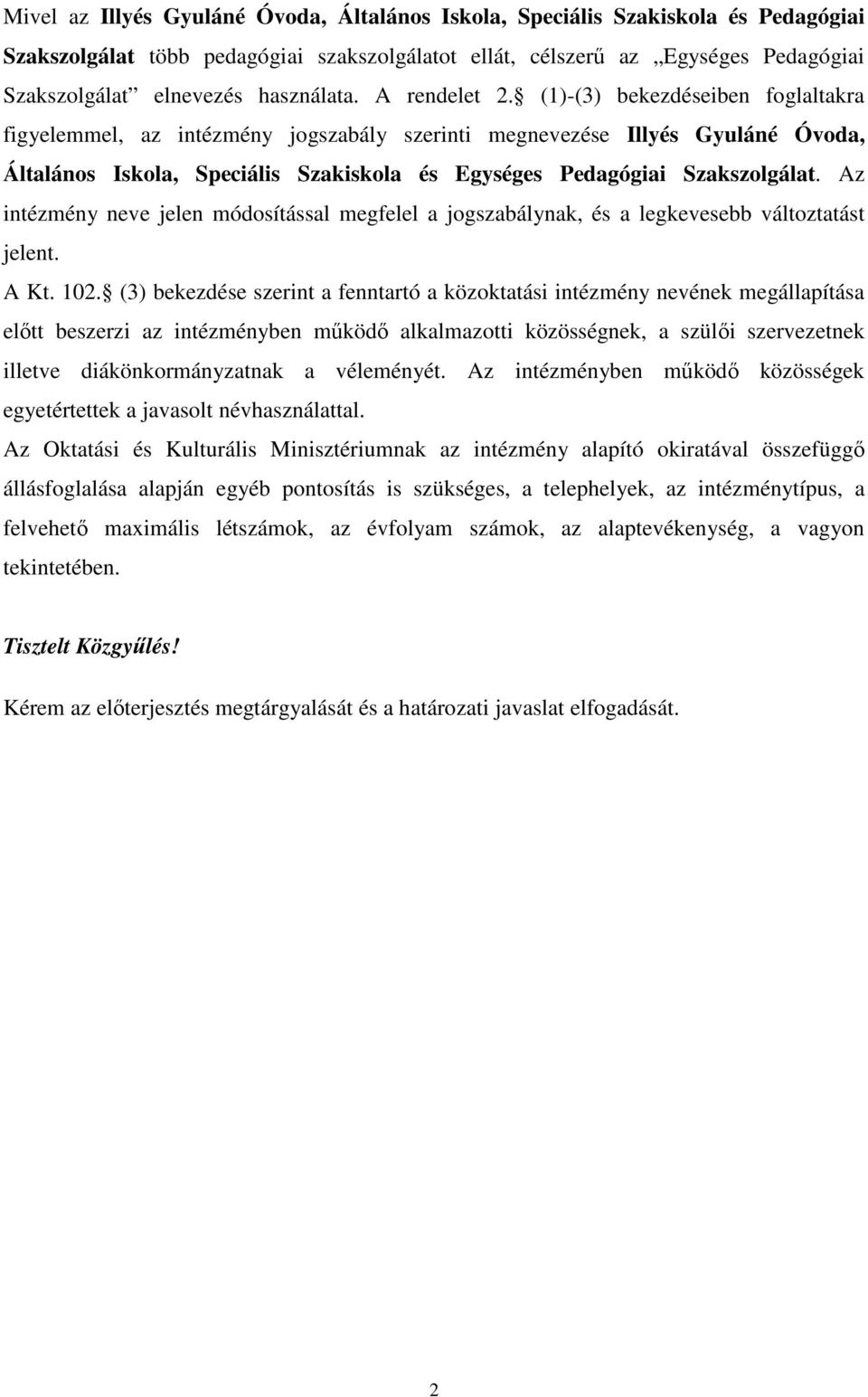 (1)-(3) bekezdéseiben foglaltakra figyelemmel, az intézmény jogszabály szerinti megnevezése Illyés Gyuláné Óvoda, Általános Iskola, Speciális Szakiskola és Egységes Pedagógiai Szakszolgálat.