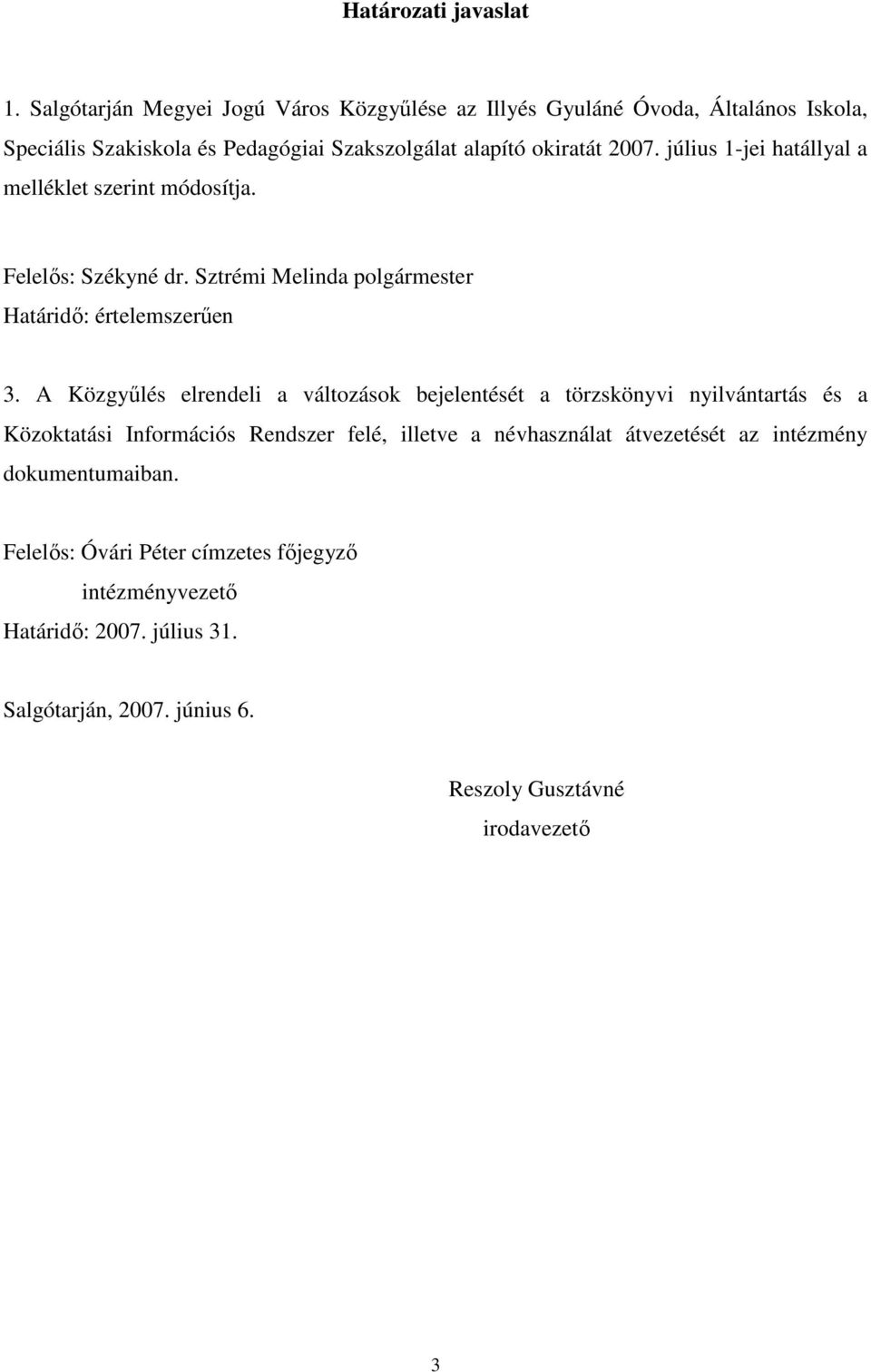 július 1-jei hatállyal a melléklet szerint módosítja. Felelıs: Székyné dr. Sztrémi Melinda polgármester Határidı: értelemszerően 3.