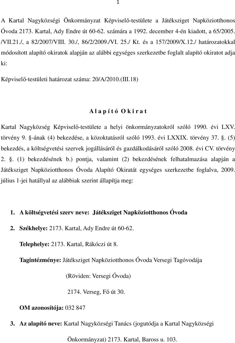 / határozatokkal módosított alapító okiratok alapján az alábbi egységes szerkezetbe foglalt alapító okiratot adja ki: Képviselı-testületi határozat száma: 20/A/2010.(III.
