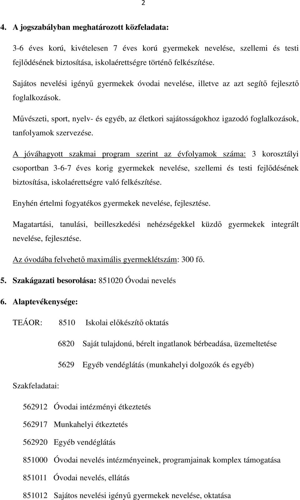 Mővészeti, sport, nyelv- és egyéb, az életkori sajátosságokhoz igazodó foglalkozások, tanfolyamok szervezése.