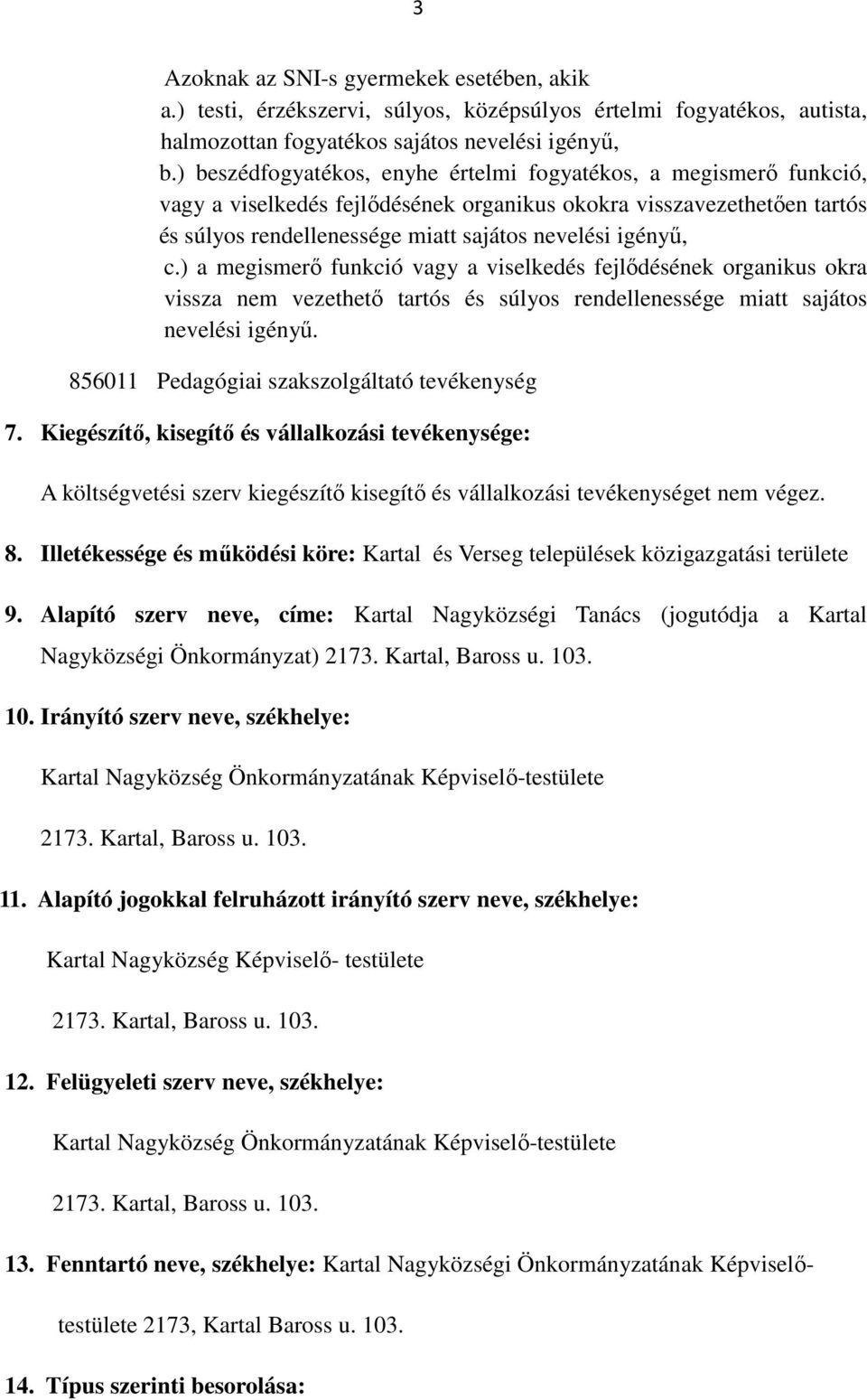 ) a megismerı funkció vagy a viselkedés fejlıdésének organikus okra vissza nem vezethetı tartós és súlyos rendellenessége miatt sajátos nevelési igényő.