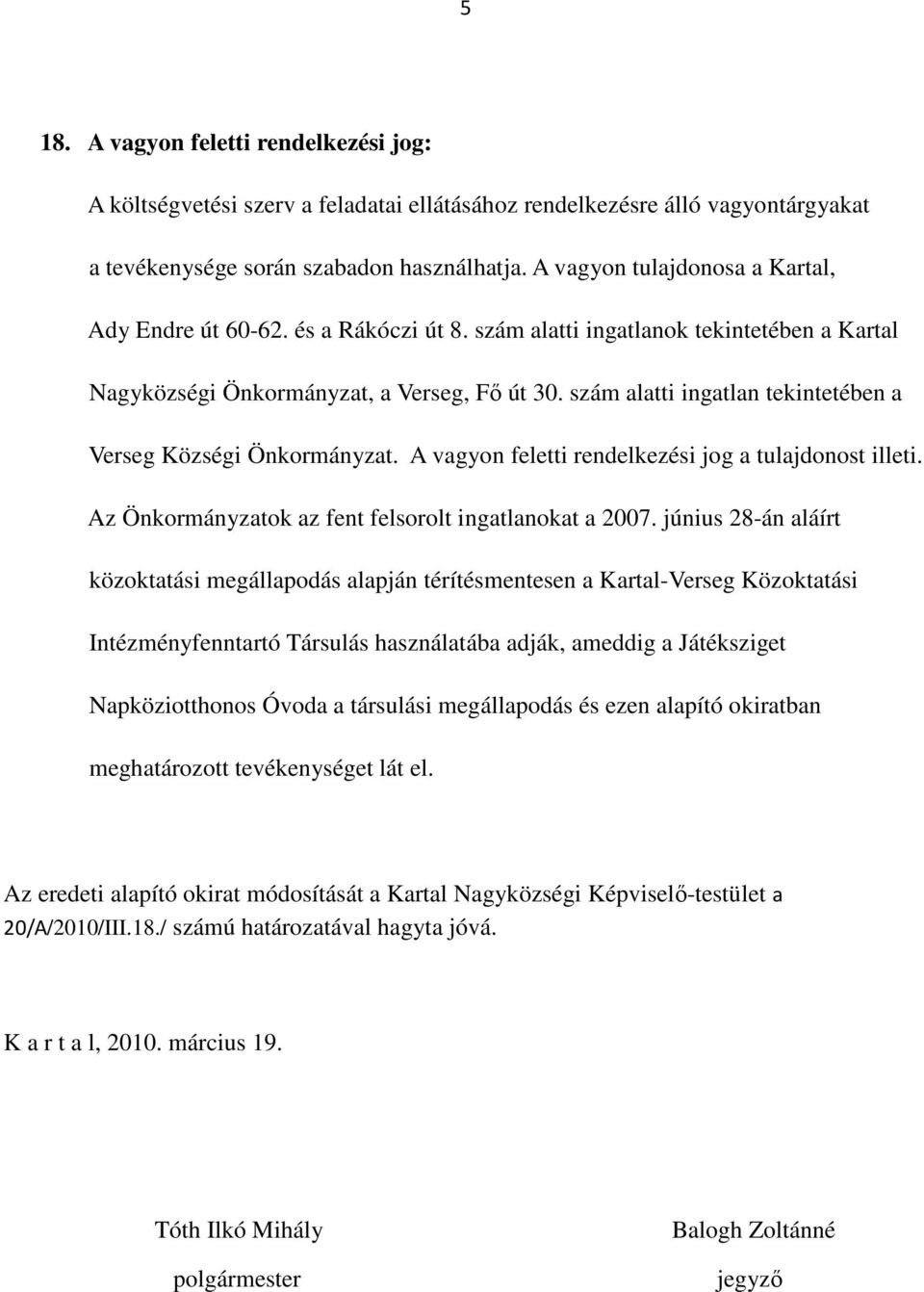 szám alatti ingatlan tekintetében a Verseg Községi Önkormányzat. A vagyon feletti rendelkezési jog a tulajdonost illeti. Az Önkormányzatok az fent felsorolt ingatlanokat a 2007.