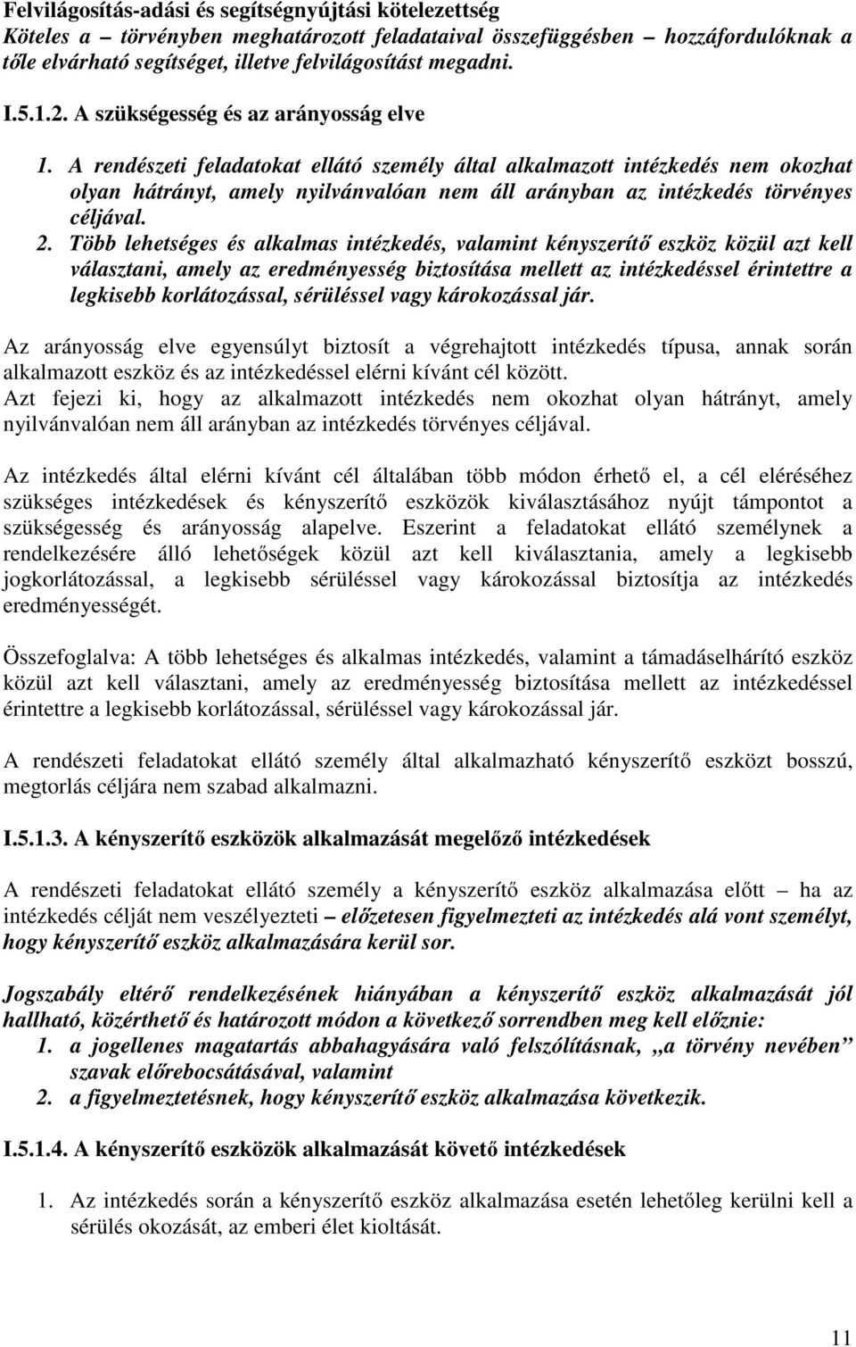 A rendészeti feladatokat ellátó személy által alkalmazott intézkedés nem okozhat olyan hátrányt, amely nyilvánvalóan nem áll arányban az intézkedés törvényes céljával. 2.