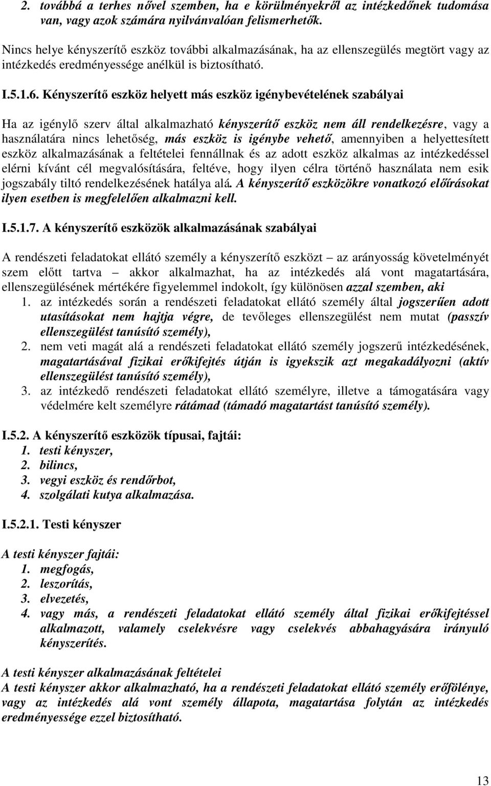 Kényszerítő eszköz helyett más eszköz igénybevételének szabályai Ha az igénylő szerv által alkalmazható kényszerítő eszköz nem áll rendelkezésre, vagy a használatára nincs lehetőség, más eszköz is