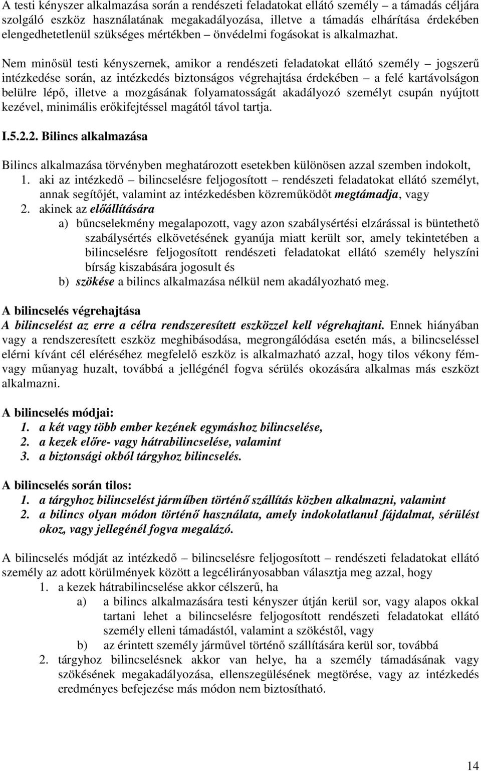 Nem minősül testi kényszernek, amikor a rendészeti feladatokat ellátó személy jogszerű intézkedése során, az intézkedés biztonságos végrehajtása érdekében a felé kartávolságon belülre lépő, illetve a
