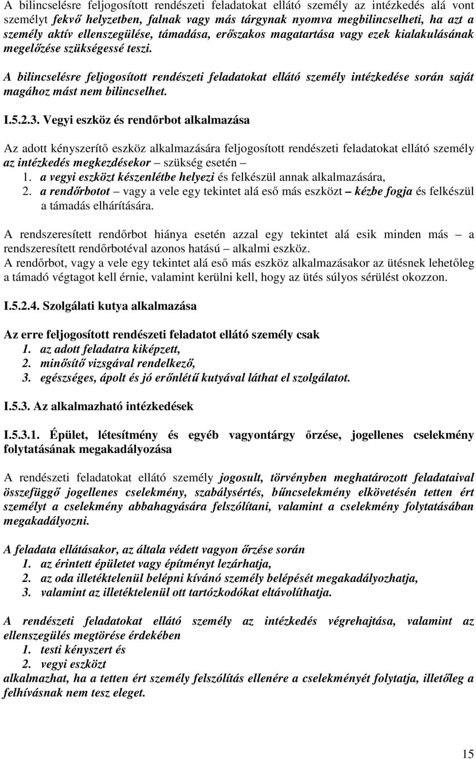 A bilincselésre feljogosított rendészeti feladatokat ellátó személy intézkedése során saját magához mást nem bilincselhet. I.5.2.3.
