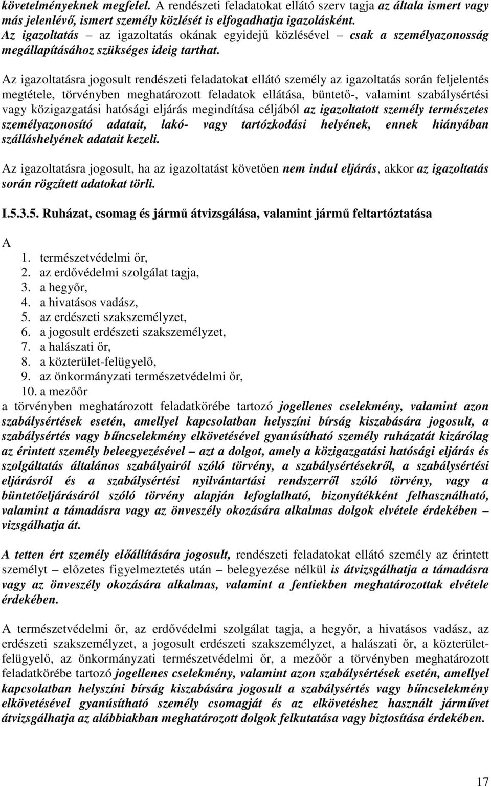 Az igazoltatásra jogosult rendészeti feladatokat ellátó személy az igazoltatás során feljelentés megtétele, törvényben meghatározott feladatok ellátása, büntető-, valamint szabálysértési vagy