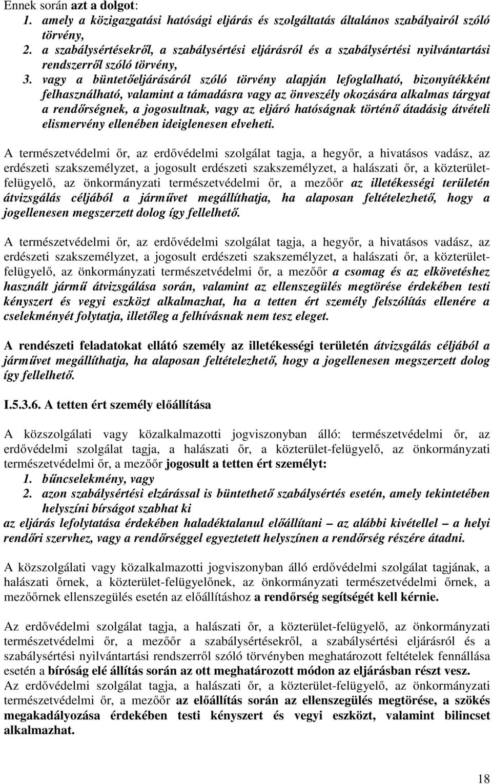 vagy a büntetőeljárásáról szóló törvény alapján lefoglalható, bizonyítékként felhasználható, valamint a támadásra vagy az önveszély okozására alkalmas tárgyat a rendőrségnek, a jogosultnak, vagy az