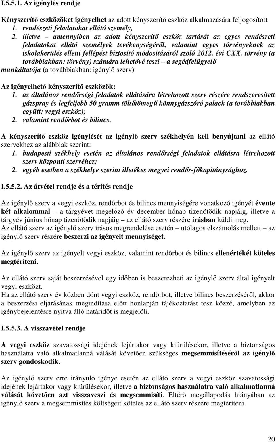 módosításáról szóló 2012. évi CXX. törvény (a továbbiakban: törvény) számára lehetővé teszi a segédfelügyelő munkáltatója (a továbbiakban: igénylő szerv) Az igényelhető kényszerítő eszközök: 1.