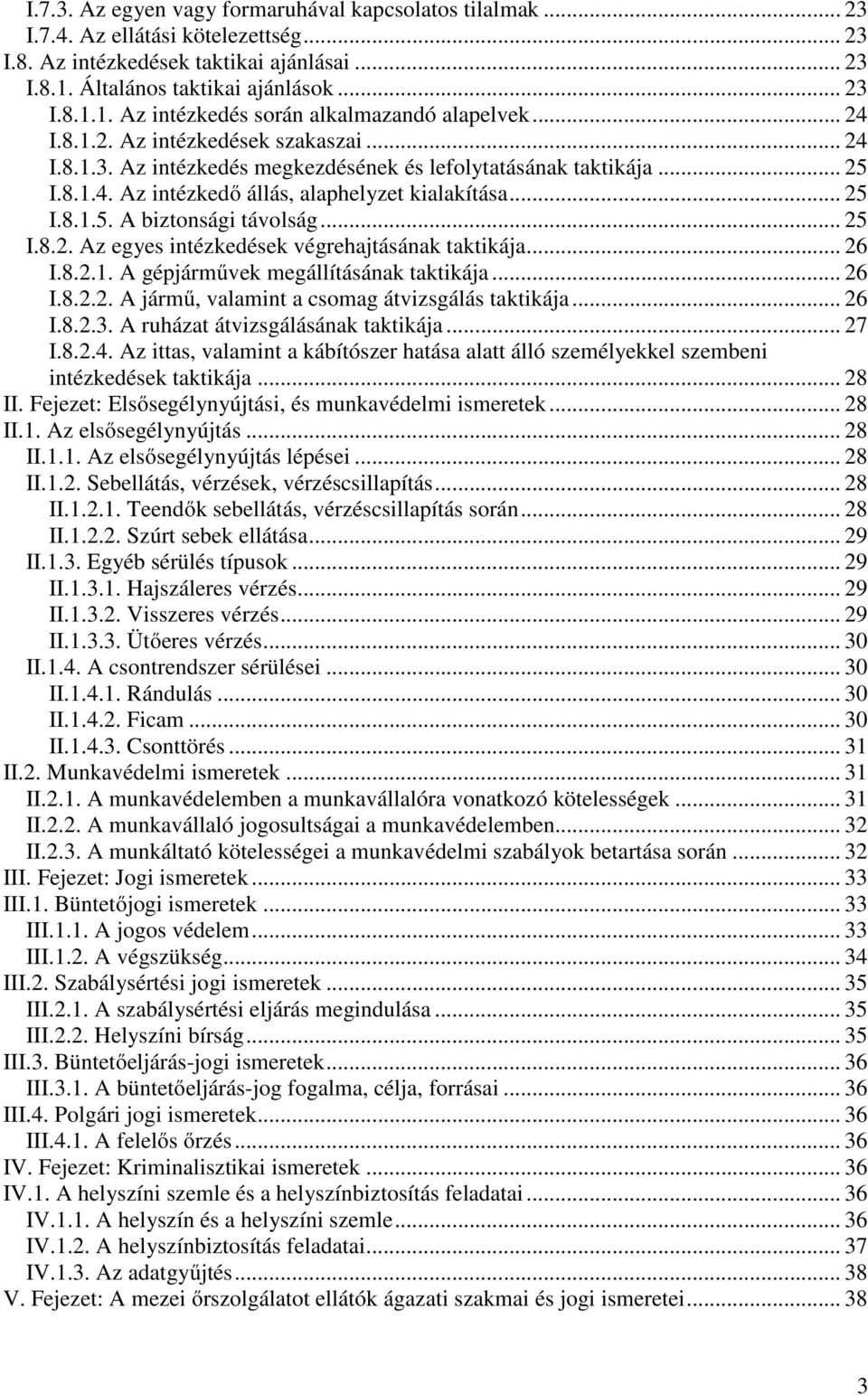 .. 25 I.8.2. Az egyes intézkedések végrehajtásának taktikája... 26 I.8.2.1. A gépjárművek megállításának taktikája... 26 I.8.2.2. A jármű, valamint a csomag átvizsgálás taktikája... 26 I.8.2.3.