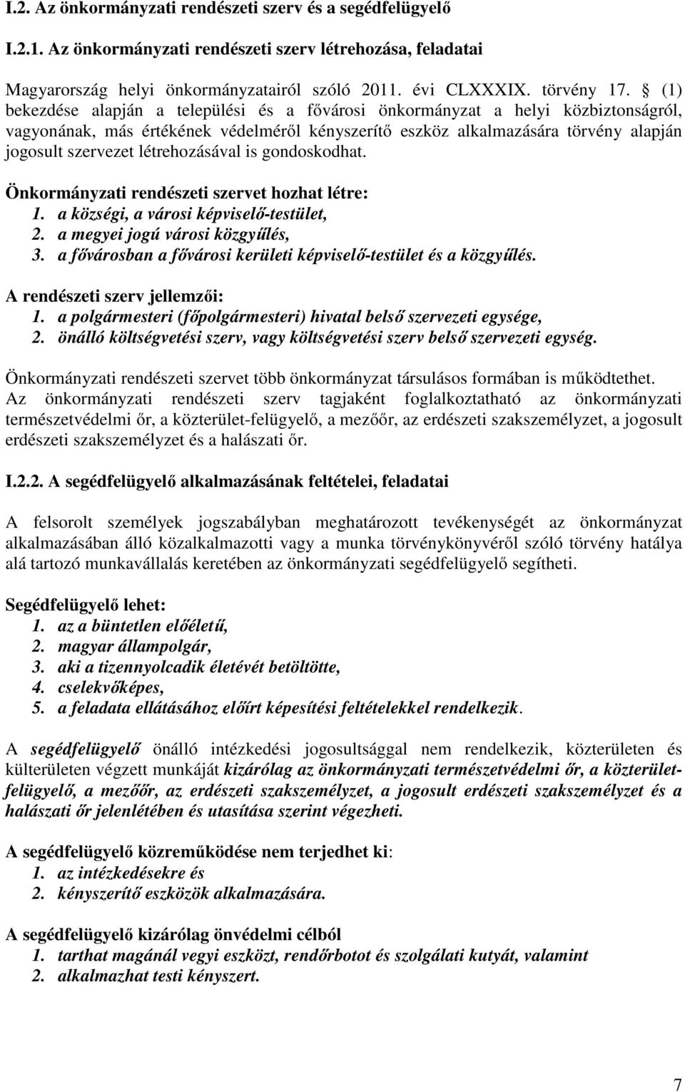 létrehozásával is gondoskodhat. Önkormányzati rendészeti szervet hozhat létre: 1. a községi, a városi képviselő-testület, 2. a megyei jogú városi közgyűlés, 3.