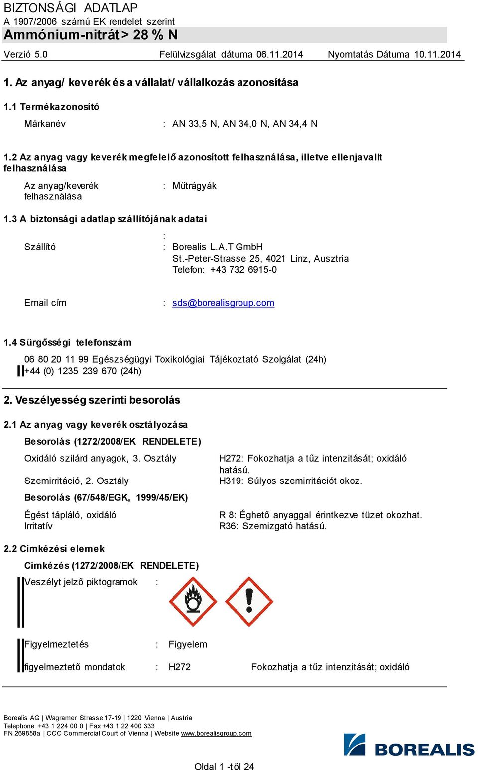 3 A biztonsági adatlap szállítójának adatai Szállító : : Borealis L.A.T GmbH St.-Peter-Strasse 25, 4021 Linz, Ausztria Telefon: +43 732 6915-0 Email cím : sds@borealisgroup.com 1.