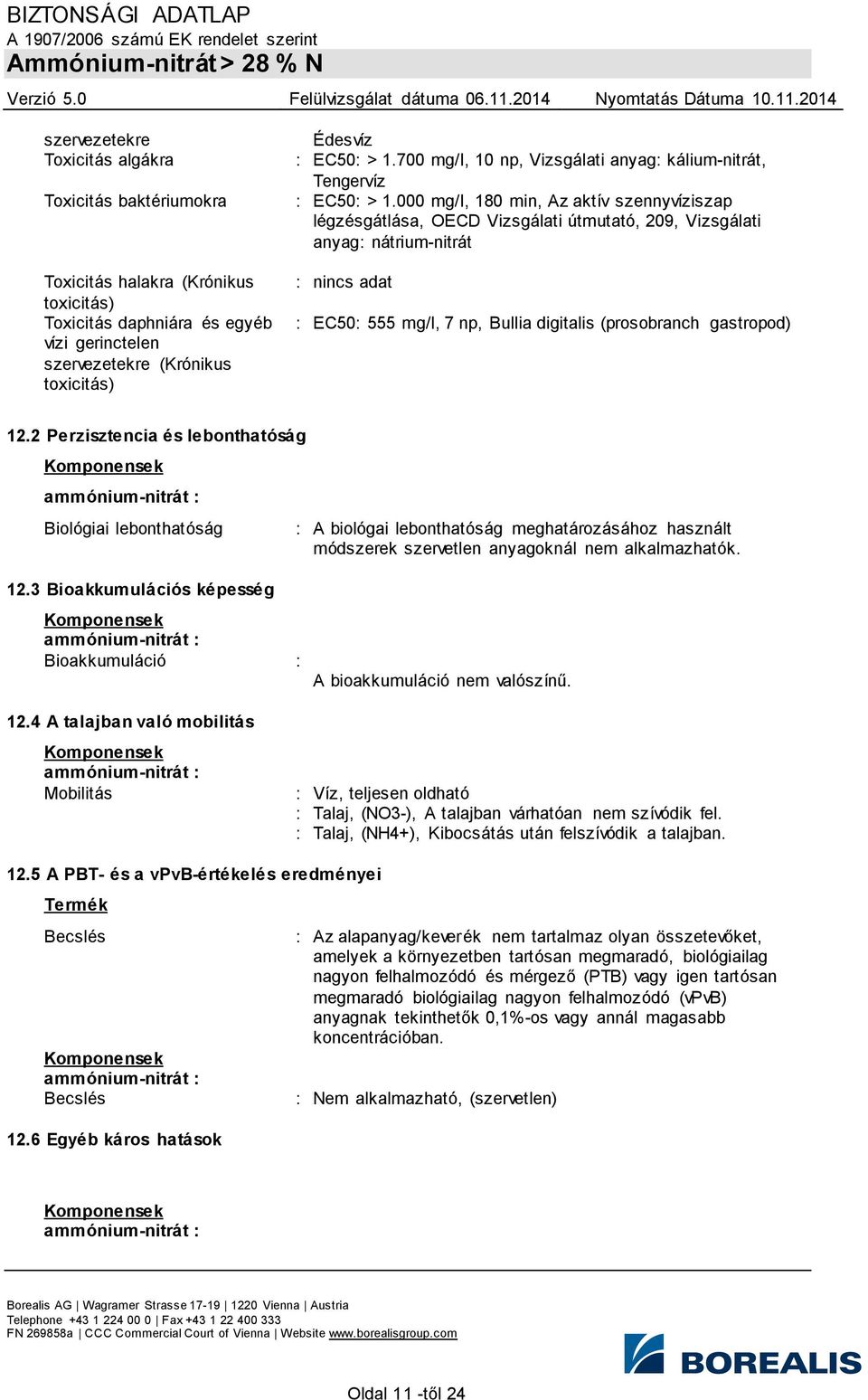 000 mg/l, 180 min, Az aktív szennyvíziszap légzésgátlása, OECD Vizsgálati útmutató, 209, Vizsgálati anyag: nátrium-nitrát : nincs adat : EC50: 555 mg/l, 7 np, Bullia digitalis (prosobranch gastropod)
