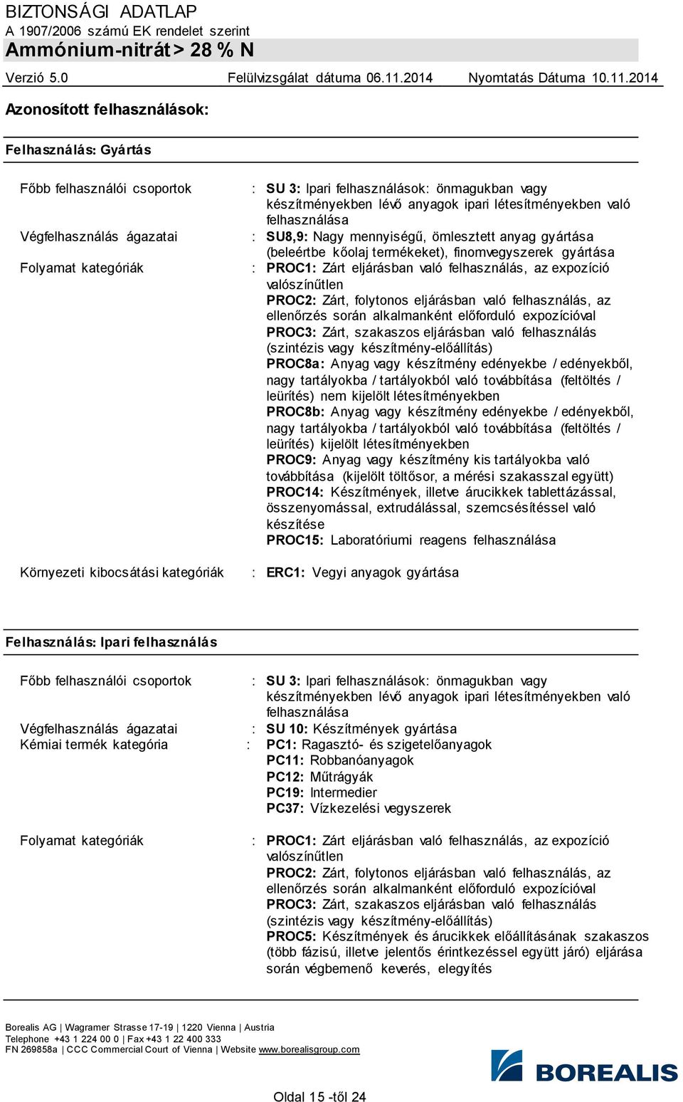 eljárásban való felhasználás, az expozíció valószínűtlen PROC2: Zárt, folytonos eljárásban való felhasználás, az ellenőrzés során alkalmanként előforduló expozícióval PROC3: Zárt, szakaszos