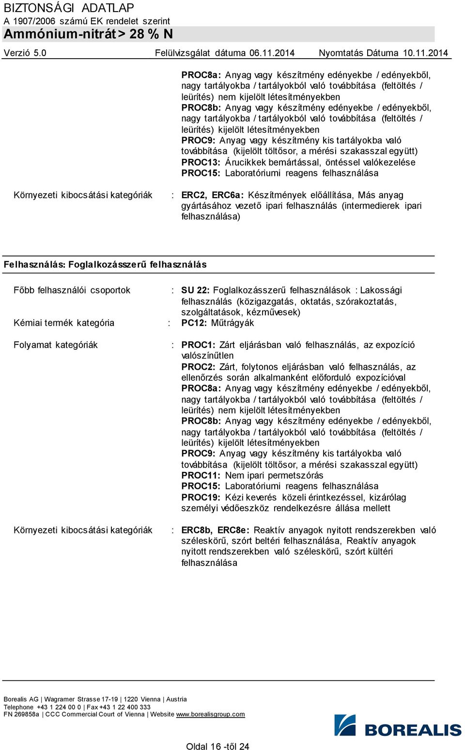 mérési szakasszal együtt) PROC13: Árucikkek bemártással, öntéssel valókezelése PROC15: Laboratóriumi reagens felhasználása Környezeti kibocsátási kategóriák : ERC2, ERC6a: Készítmények előállítása,