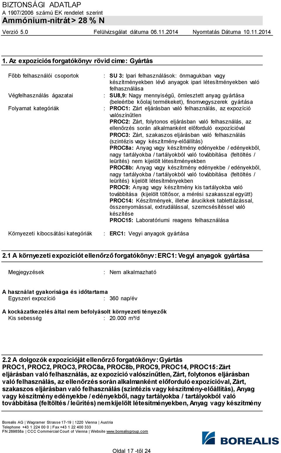 eljárásban való felhasználás, az expozíció valószínűtlen PROC2: Zárt, folytonos eljárásban való felhasználás, az ellenőrzés során alkalmanként előforduló expozícióval PROC3: Zárt, szakaszos