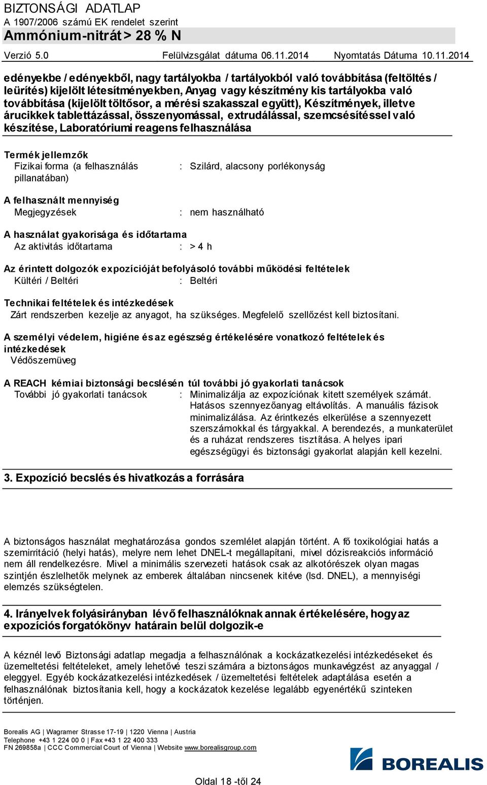 forma (a felhasználás pillanatában) A felhasznált mennyiség Megjegyzések : Szilárd, alacsony porlékonyság : nem használható A használat gyakorisága és időtartama Az aktivitás időtartama : > 4 h Az