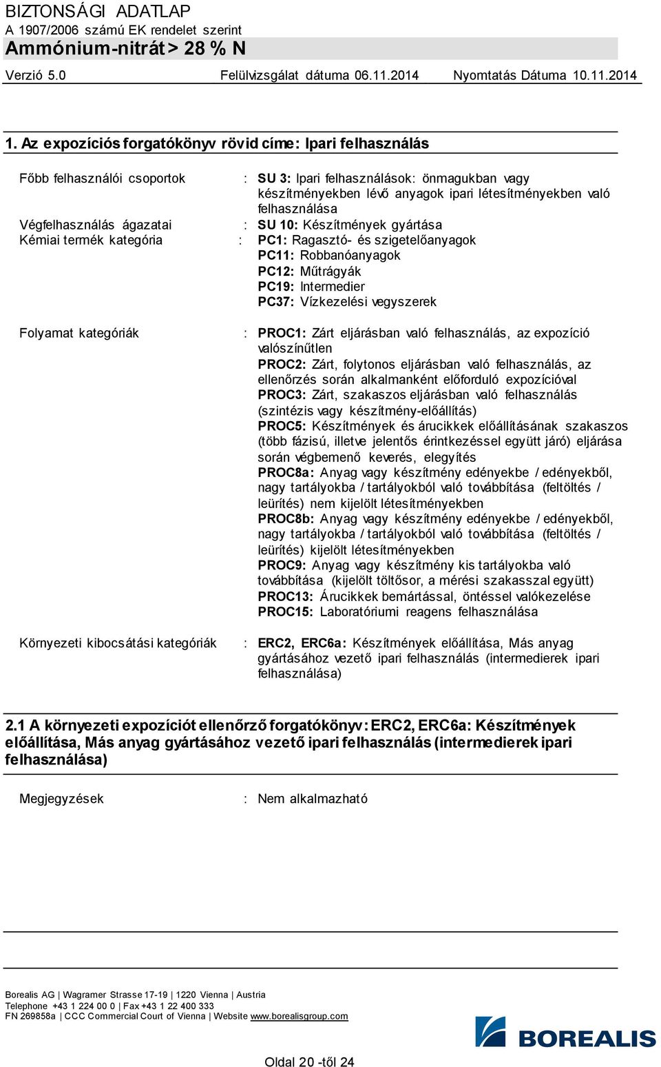 Vízkezelési vegyszerek Folyamat kategóriák Környezeti kibocsátási kategóriák : PROC1: Zárt eljárásban való felhasználás, az expozíció valószínűtlen PROC2: Zárt, folytonos eljárásban való