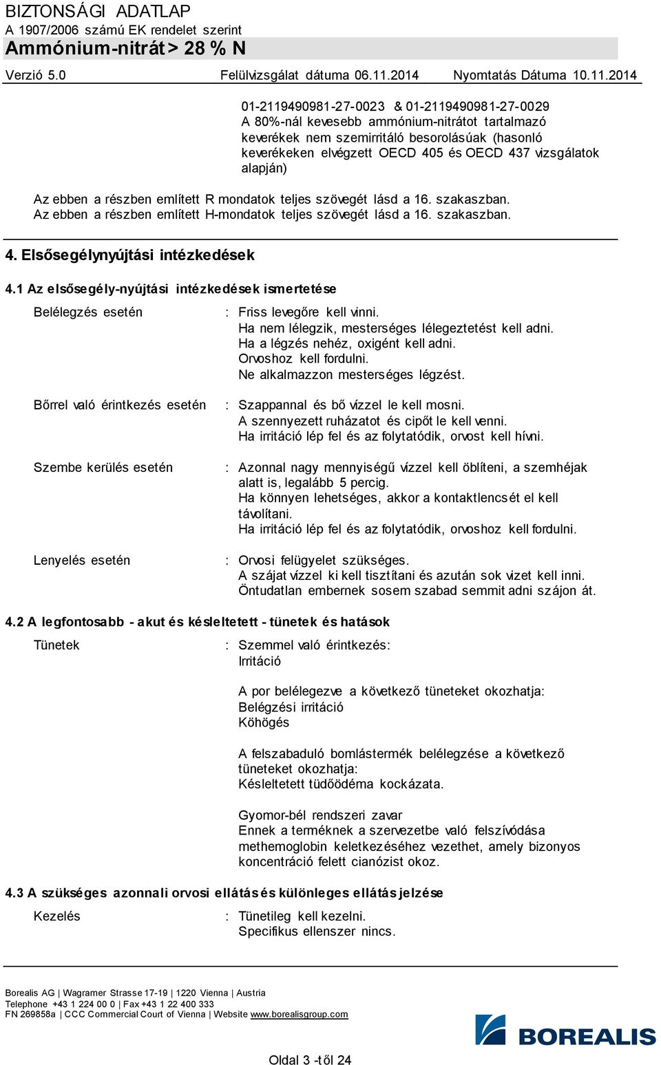 Elsősegélynyújtási intézkedések 4.1 Az elsősegély-nyújtási intézkedések ismertetése Belélegzés esetén : Friss levegőre kell vinni. Ha nem lélegzik, mesterséges lélegeztetést kell adni.