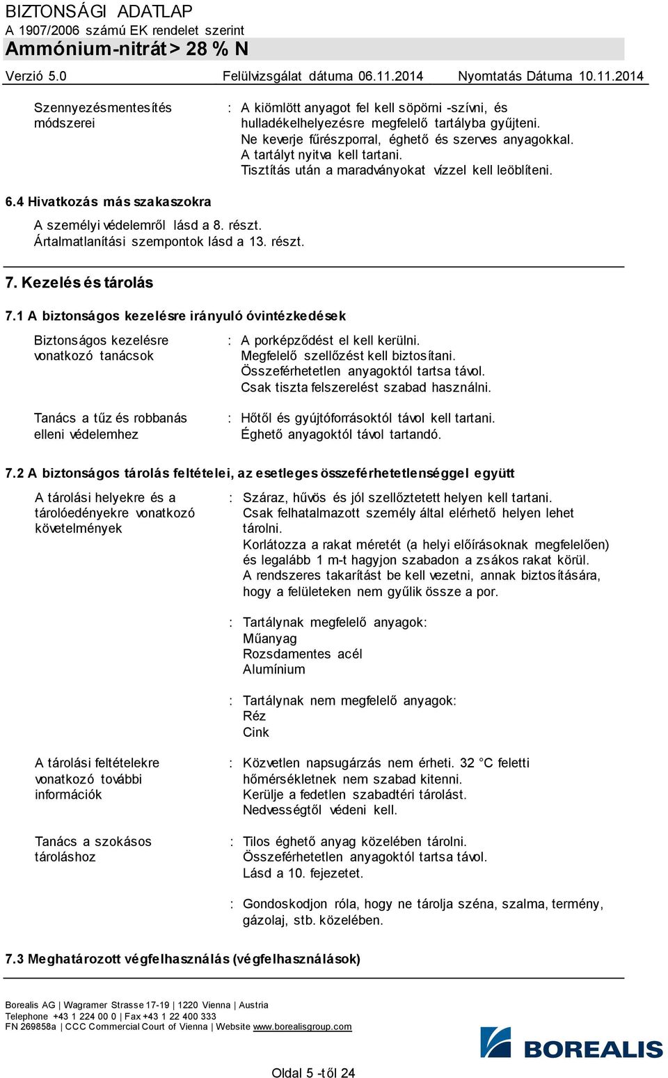 részt. 7. Kezelés és tárolás 7.1 A biztonságos kezelésre irányuló óvintézkedések Biztonságos kezelésre vonatkozó tanácsok Tanács a tűz és robbanás elleni védelemhez : A porképződést el kell kerülni.