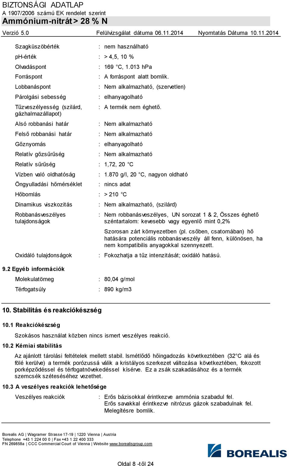 : Nem alkalmazható : Nem alkalmazható : elhanyagolható : Nem alkalmazható Relatív sűrűség : 1,72, 20 C Vízben való oldhatóság Öngyulladási hőmérséklet : 1.