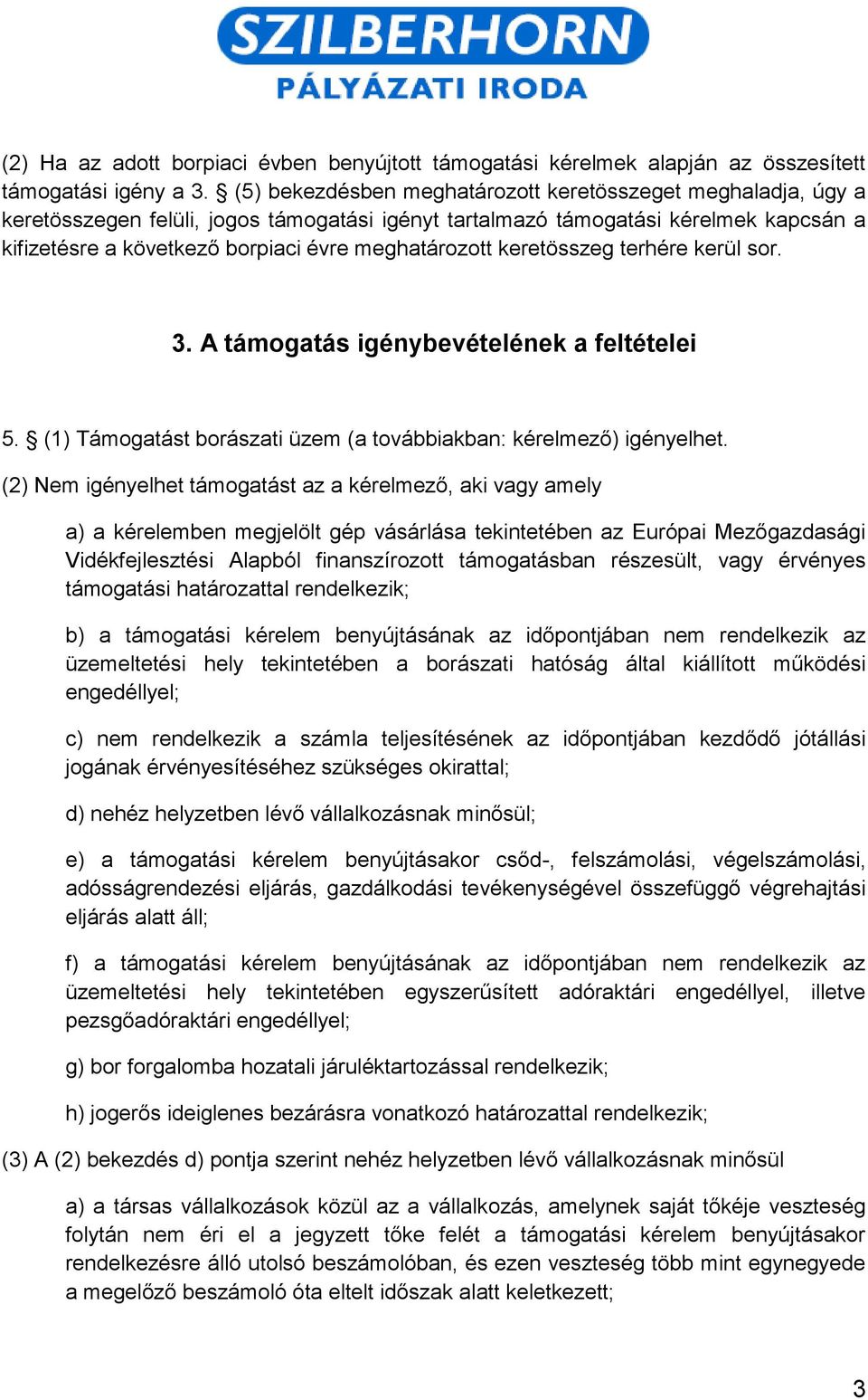 meghatározott keretösszeg terhére kerül sor. 3. A támogatás igénybevételének a feltételei 5. (1) Támogatást borászati üzem (a továbbiakban: kérelmező) igényelhet.