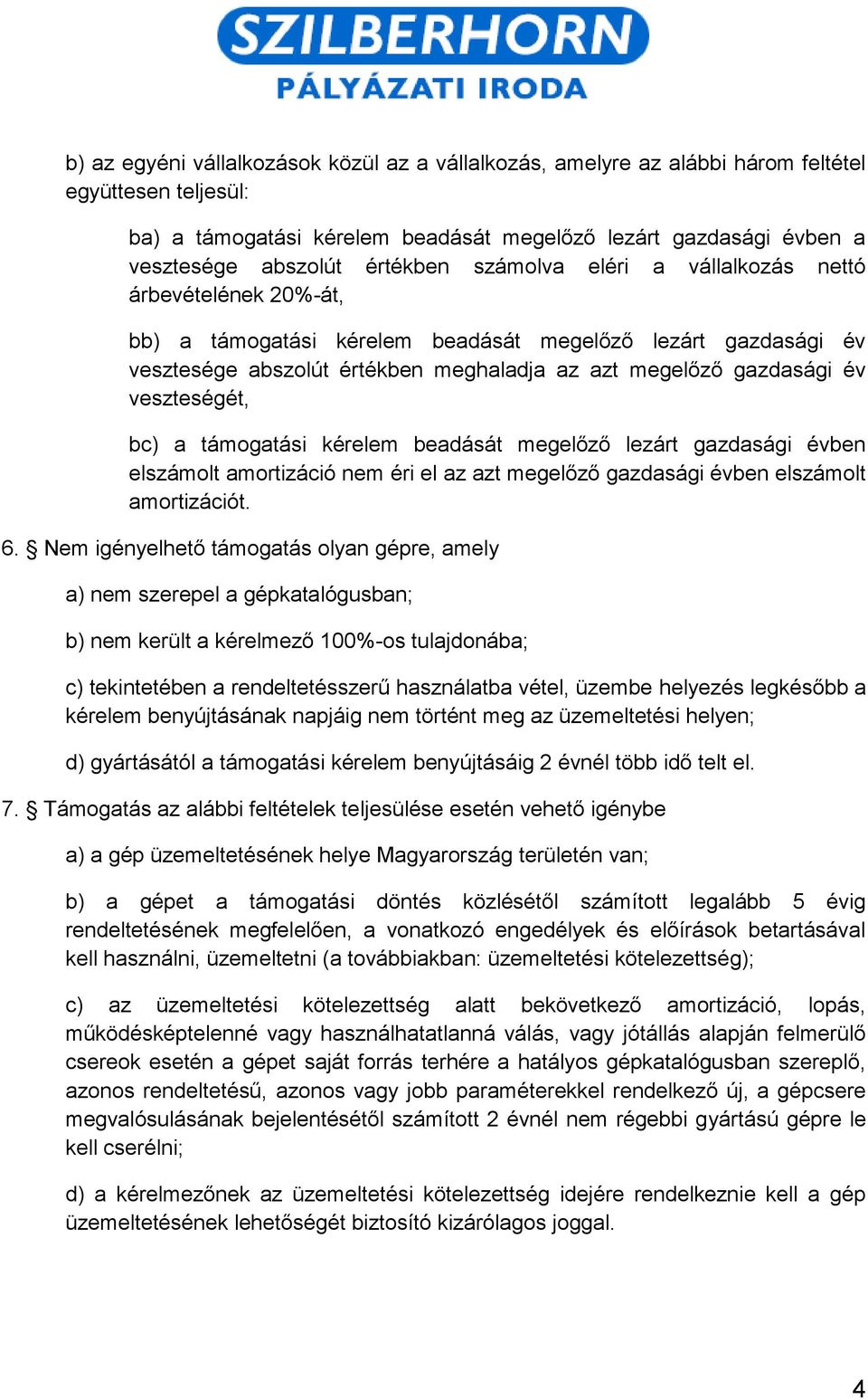 veszteségét, bc) a támogatási kérelem beadását megelőző lezárt gazdasági évben elszámolt amortizáció nem éri el az azt megelőző gazdasági évben elszámolt amortizációt. 6.