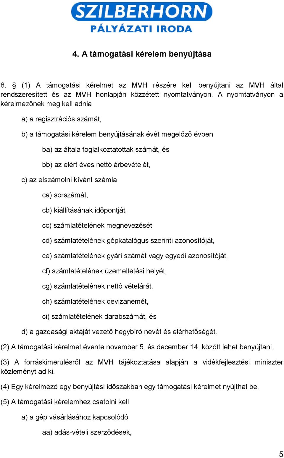 árbevételét, c) az elszámolni kívánt számla ca) sorszámát, cb) kiállításának időpontját, cc) számlatételének megnevezését, cd) számlatételének gépkatalógus szerinti azonosítóját, ce) számlatételének