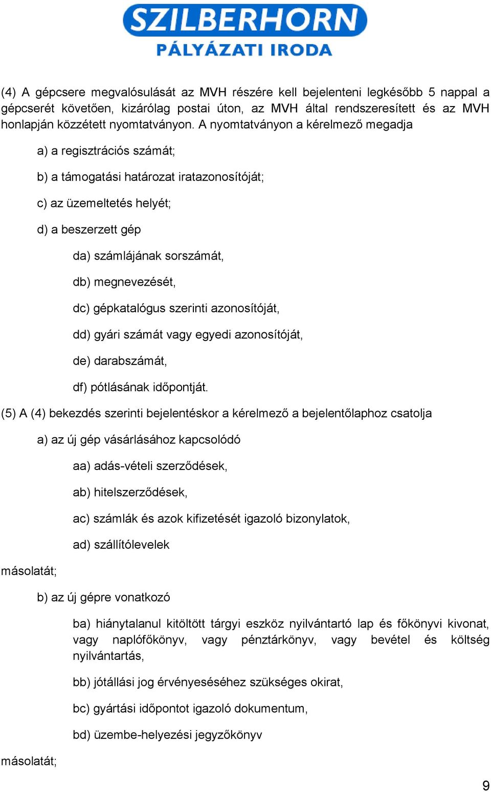 dc) gépkatalógus szerinti azonosítóját, dd) gyári számát vagy egyedi azonosítóját, de) darabszámát, df) pótlásának időpontját.