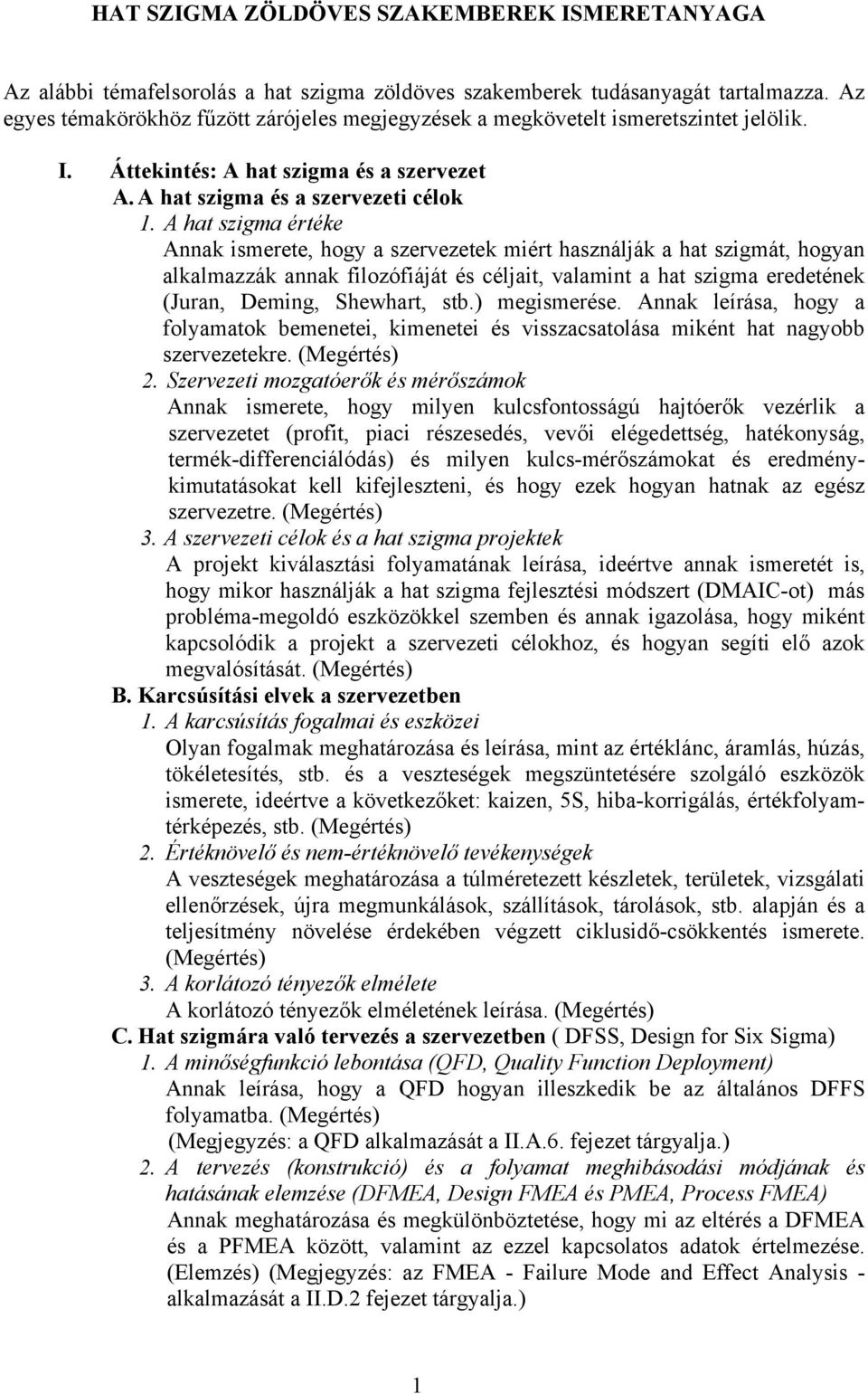 A hat szigma értéke Annak ismerete, hogy a szervezetek miért használják a hat szigmát, hogyan alkalmazzák annak filozófiáját és céljait, valamint a hat szigma eredetének (Juran, Deming, Shewhart, stb.