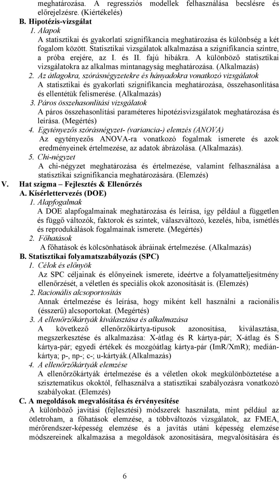 fajú hibákra. A különböző statisztikai vizsgálatokra az alkalmas mintanagyság meghatározása. (Alkalmazás) 2.