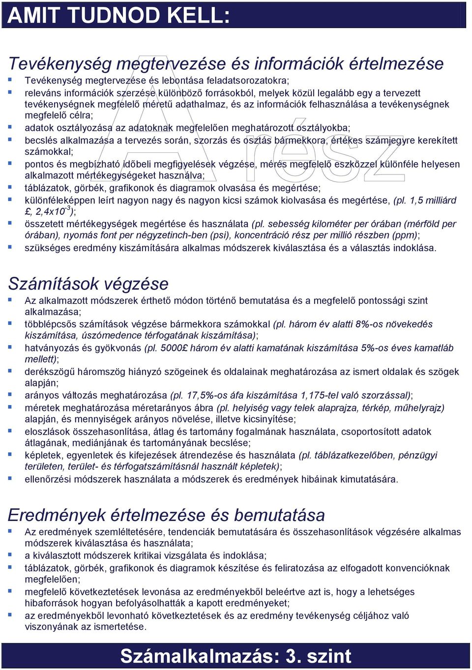 osztályokba; becslés alkalmazása a tervezés során, szorzás és osztás bármekkora, értékes számjegyre kerekített számokkal; pontos és megbízható időbeli megfigyelések végzése, mérés megfelelő eszközzel