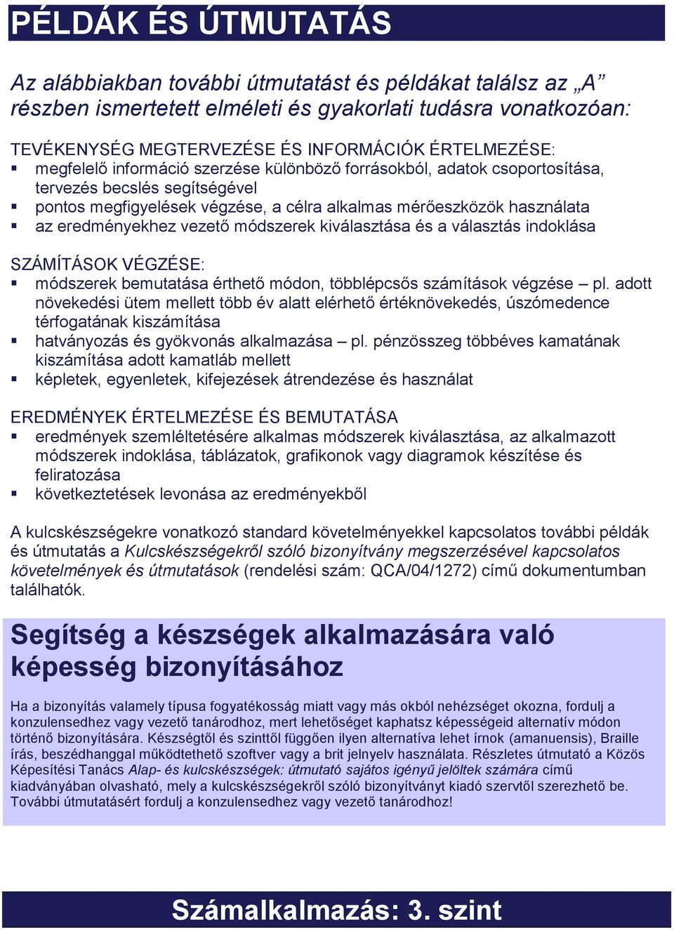vezető módszerek kiválasztása és a választás indoklása SZÁMÍTÁSOK VÉGZÉSE: módszerek bemutatása érthető módon, többlépcsős számítások végzése pl.