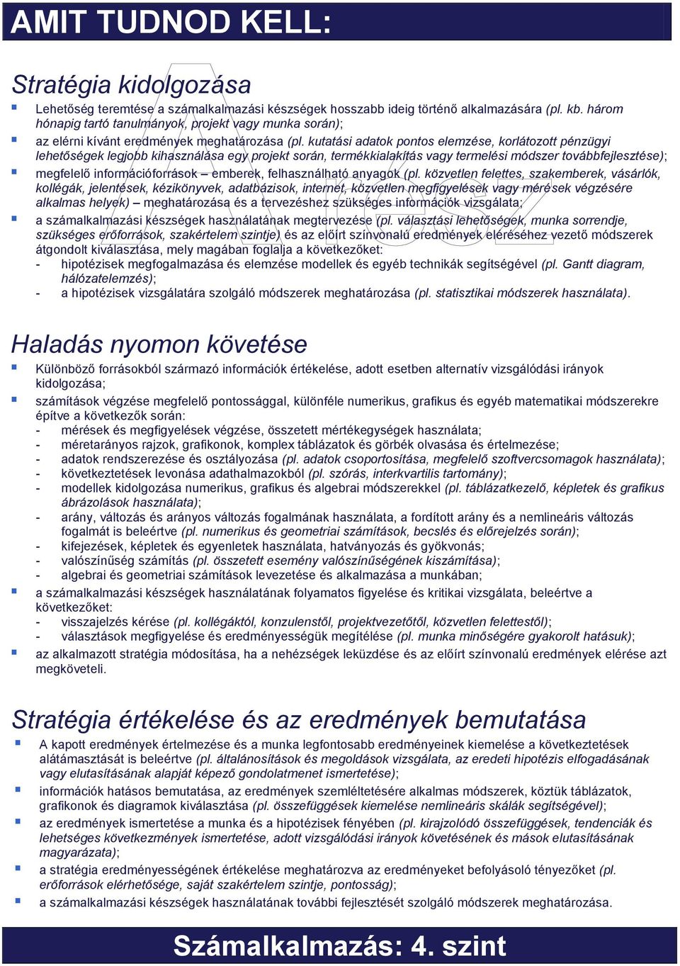 kutatási adatok pontos elemzése, korlátozott pénzügyi lehetőségek legjobb kihasználása egy projekt során, termékkialakítás vagy termelési módszer továbbfejlesztése); megfelelő információforrások
