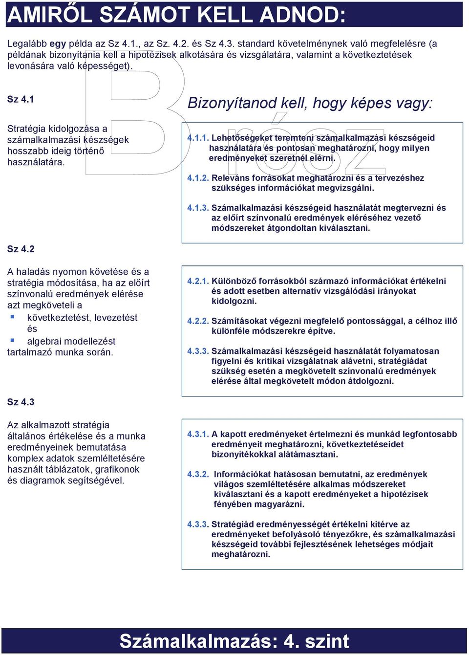 1 Stratégia kidolgozása a számalkalmazási készségek hosszabb ideig történő használatára. Bizonyítanod kell, hogy képes vagy: 4.1.1. Lehetőségeket teremteni számalkalmazási készségeid használatára és pontosan meghatározni, hogy milyen eredményeket szeretnél elérni.