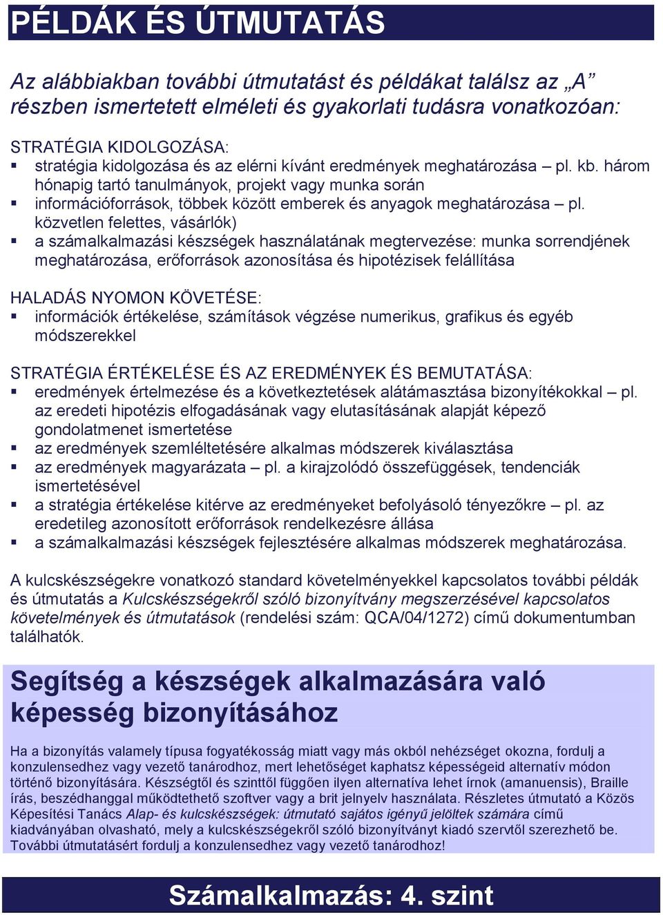 közvetlen felettes, vásárlók) a számalkalmazási készségek használatának megtervezése: munka sorrendjének meghatározása, erőforrások azonosítása és hipotézisek felállítása HALADÁS NYOMON KÖVETÉSE: