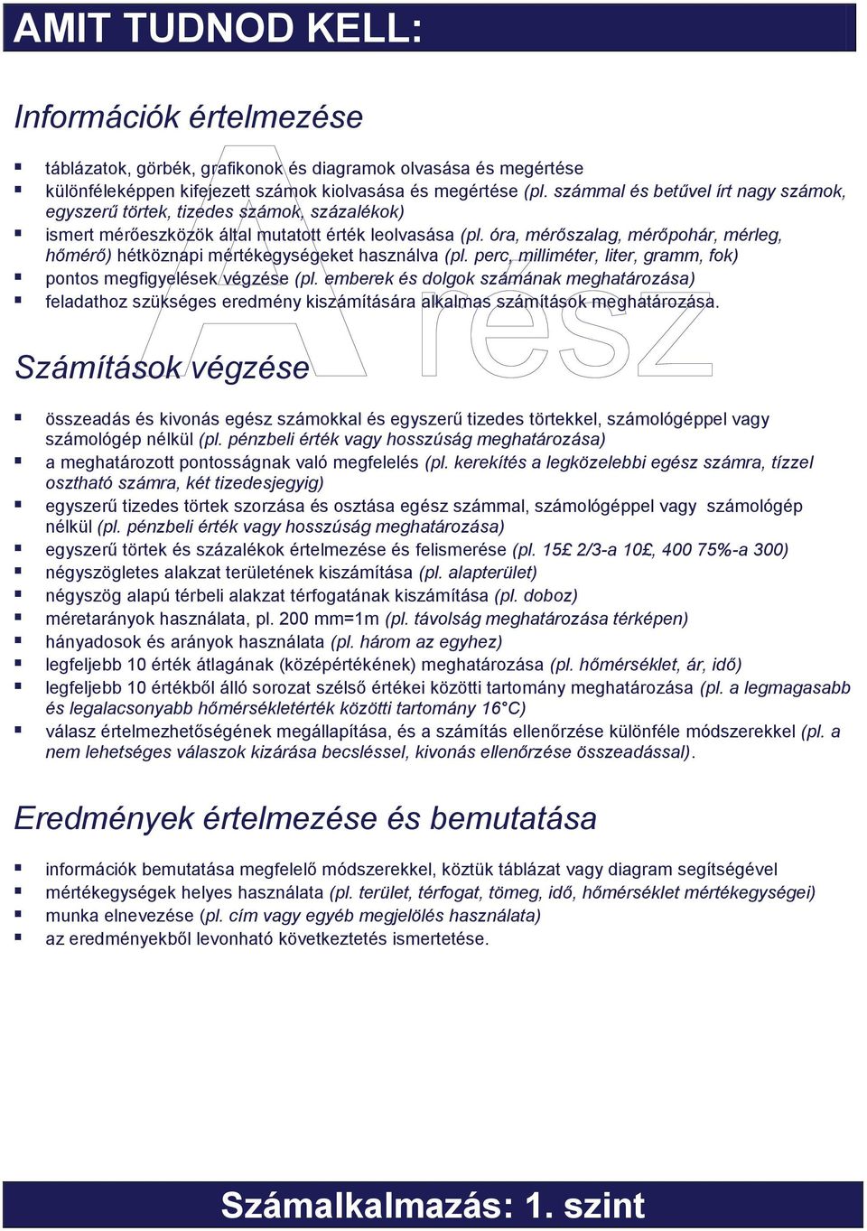 óra, mérőszalag, mérőpohár, mérleg, hőmérő) hétköznapi mértékegységeket használva (pl. perc, milliméter, liter, gramm, fok) pontos megfigyelések végzése (pl.