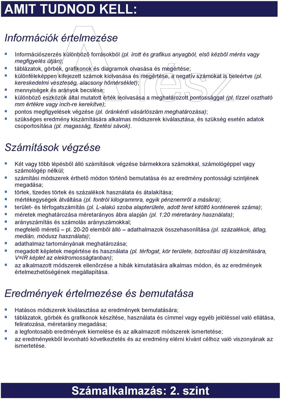 negatív számokat is beleértve (pl. kereskedelmi veszteség, alacsony hőmérséklet); mennyiségek és arányok becslése; különböző eszközök által mutatott érték leolvasása a meghatározott pontossággal (pl.