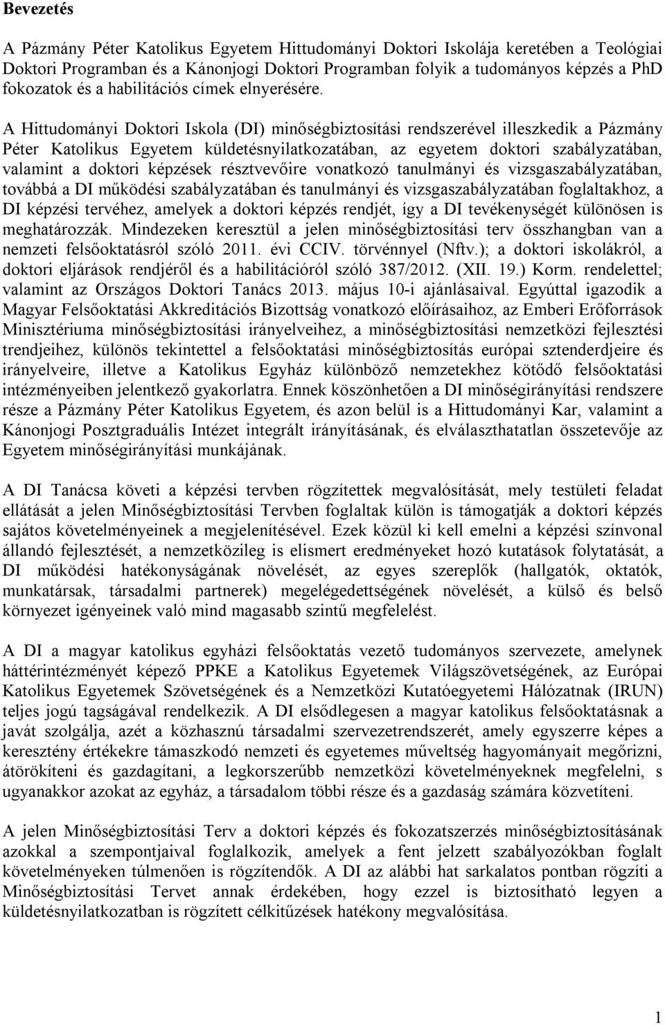 A Hittudományi Doktori Iskola (DI) minőségbiztosítási rendszerével illeszkedik a Pázmány Péter Katolikus Egyetem küldetésnyilatkozatában, az egyetem doktori szabályzatában, valamint a doktori