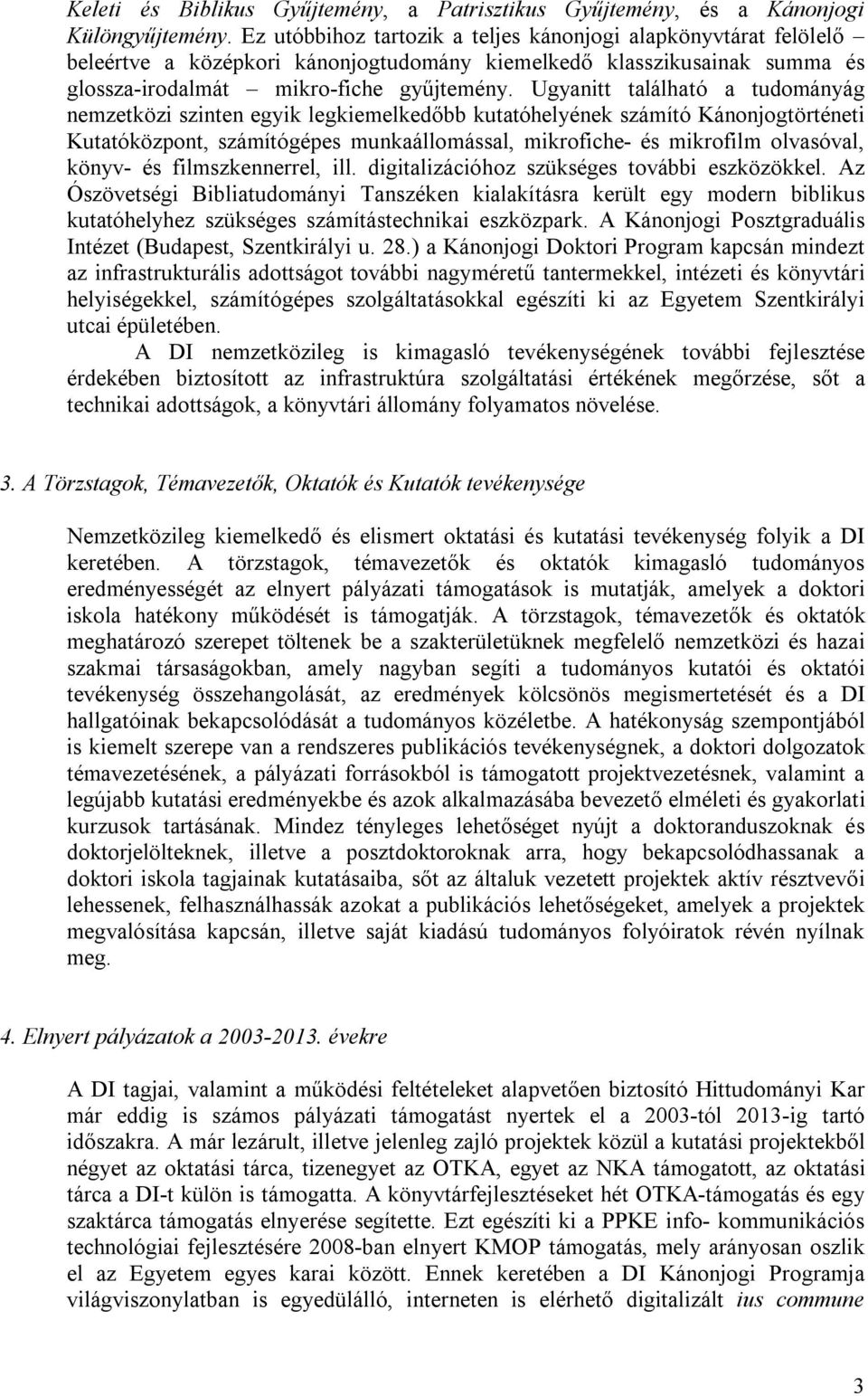 Ugyanitt található a tudományág nemzetközi szinten egyik legkiemelkedőbb kutatóhelyének számító Kánonjogtörténeti Kutatóközpont, számítógépes munkaállomással, mikrofiche- és mikrofilm olvasóval,