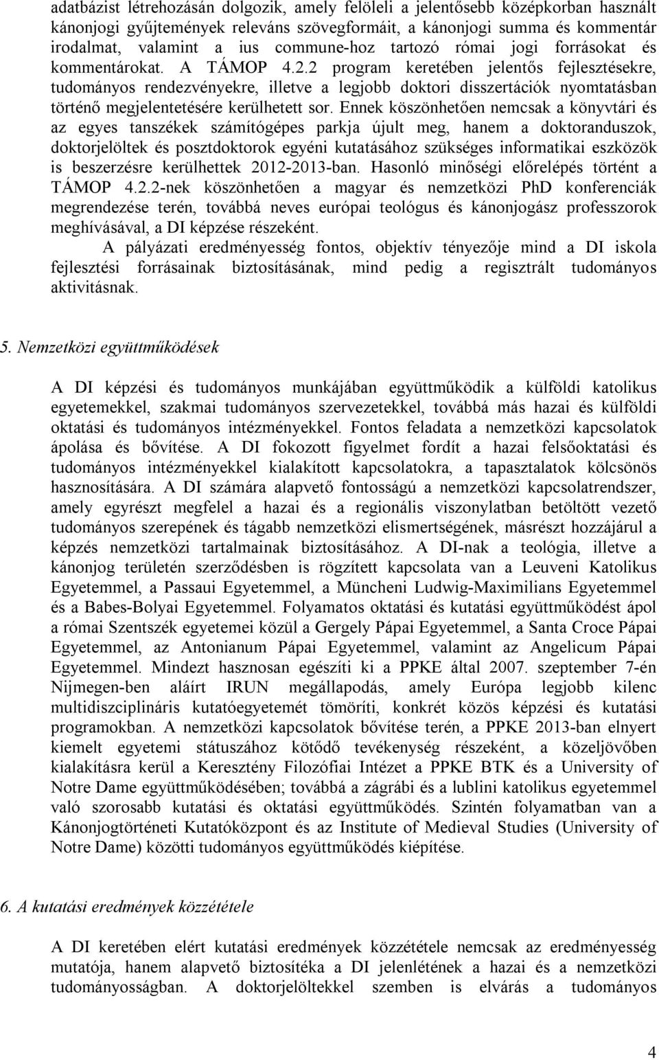 2 program keretében jelentős fejlesztésekre, tudományos rendezvényekre, illetve a legjobb doktori disszertációk nyomtatásban történő megjelentetésére kerülhetett sor.