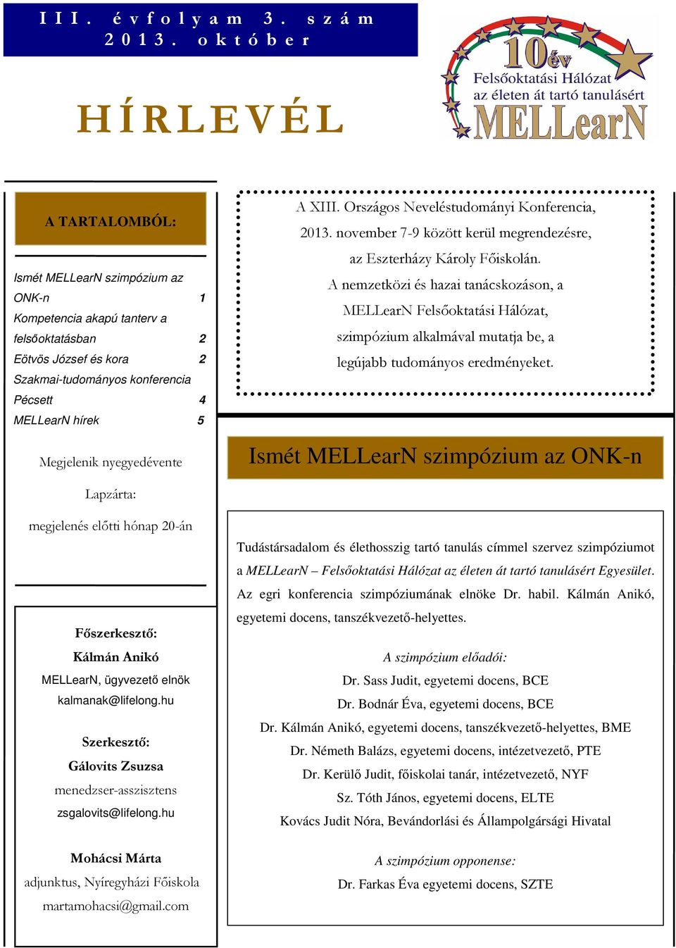 hírek 5 Megjelenik nyegyedévente A XIII. Országos Neveléstudományi Konferencia, 2013. november 7-9 között kerül megrendezésre, az Eszterházy Károly Főiskolán.