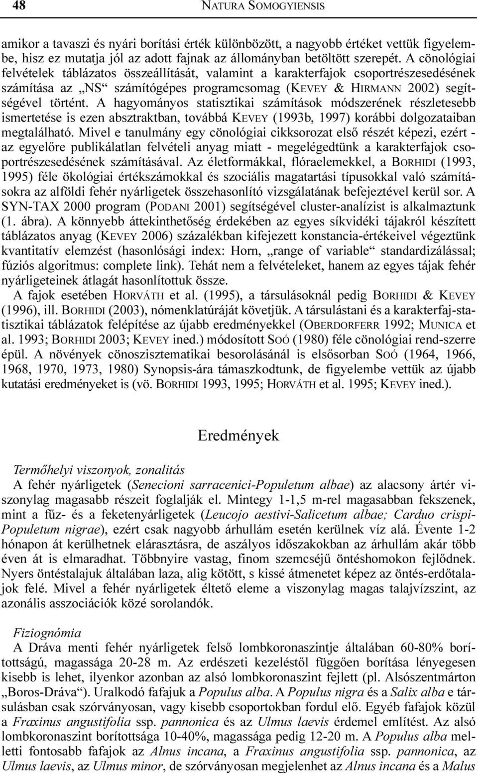 A hagyományos statisztikai számítások módszerének részletesebb ismertetése is ezen absztraktban, továbbá KEVEY (1993b, 1997) korábbi dolgozataiban megtalálható.